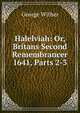 Halelviah: Or, Britans Second Remembrancer 1641, Parts 2-3, George Wither 