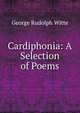 Cardiphonia: A Selection of Poems, George Rudolph Witte 