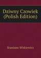 Dziwny Czowiek (Polish Edition), Stanisaw Witkiewicz 