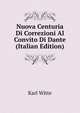 Nuova Centuria Di Correzioni Al Convito Di Dante (Italian Edition), Karl Witte 