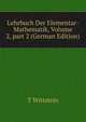 Lehrbuch Der Elementar-Mathematik, Volume 2, part 2 (German Edition), T Wittstein 