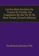 Les Soci?t?s Secr?tes De France Et D'italie, Ou Fragments De Ma Vie Et De Mon Temps (French Edition), Ferdinand Johannes Wit 