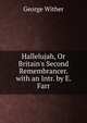 Hallelujah, Or Britain's Second Remembrancer. with an Intr. by E. Farr, George Wither 