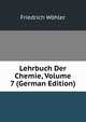 Lehrbuch Der Chemie, Volume 7 (German Edition), Friedrich Wohler 