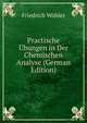 Practische Ubungen in Der Chemischen Analyse (German Edition), Friedrich Wohler 