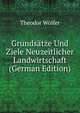 Grunds?tze Und Ziele Neuzeitlicher Landwirtschaft (German Edition), Theodor Wolfer 