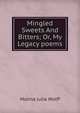 Mingled Sweets And Bitters; Or, My Legacy poems, Molina Julia Wolff 