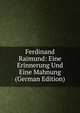 Ferdinand Raimund: Eine Erinnerung Und Eine Mahnung (German Edition), 