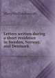 Letters written during a short residence in Sweden, Norway, and Denmark, Mary Wollstonecraft 