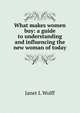 What makes women buy: a guide to understanding and influencing the new woman of today, Janet L Wolff 