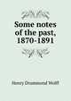 Some notes of the past, 1870-1891, Henry Drummond Wolff 