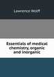 Essentials of medical chemistry, organic and inorganic, Lawrence Wolff 