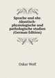 Sprache und ohr. Akustisch-physiologische und pathologische studien (German Edition), Oskar Wolf 