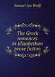 The Greek romances in Elizabethan prose fiction, Samuel Lee Wolff 