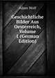 Geschichtliche Bilder Aus Oesterreich, Volume 1 (German Edition), Adam Wolf 