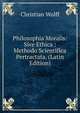 Philosophia Moralis: Sive Ethica : Methodo Scientifica Pertractata. (Latin Edition), Christian Wolff 