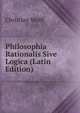 Philosophia Rationalis Sive Logica (Latin Edition), Christian Wolff 