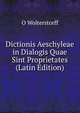 Dictionis Aeschyleae in Dialogis Quae Sint Proprietates (Latin Edition), O Wolterstorff 