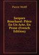 Jacques Bouchard: Piece En Un Acte, En Prose (French Edition), Pierre Wolff 