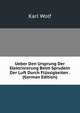 Ueber Den Ursprung Der Elektrisierung Beim Sprudeln Der Luft Durch Flussigkeiten . (German Edition), Karl Wolf 