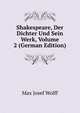 Shakespeare, Der Dichter Und Sein Werk, Volume 2 (German Edition), Max Josef Wolff 