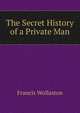The Secret History of a Private Man, Francis Wollaston 