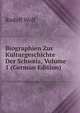 Biographien Zur Kulturgeschichte Der Schweiz, Volume 1 (German Edition), Rudolf Wolf 