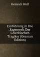 Einfuhrung in Die Sagenwelt Der Griechischen Tragiker (German Edition), Heinrich Wolf 