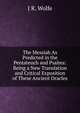 The Messiah As Predicted in the Pentateuch and Psalms: Being a New Translation and Critical Exposition of These Ancient Oracles, J R. Wolfe 