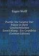 Poetik: Die Gesetze Der Poesie in Ihrer Geschichtlichen Entwicklung : Ein Grundriss (German Edition), Eugen Wolff 