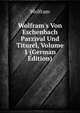 Wolfram's Von Eschenbach Parzival Und Titurel, Volume 1 (German Edition), Wolfram 