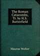 The Roman Catacombs, Tr. by H.S. Butterfield, Maurus Wolter 