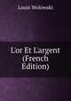 L'or Et L'argent (French Edition), Louis Wolowski 