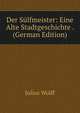 Der S?lfmeister: Eine Alte Stadtgeschichte . (German Edition), Julius Wolff 