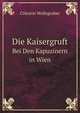 Die Kaisergruft. Bei Den Kapuzinern in Wien, Colestin Wolfsgruber 