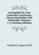 Vorzuglich Fur Alte Litteratur Und Kunst, Deren Geschichte Und Methodik, Volumes 1-2 (German Edition), Friedrich August Wolf 