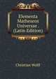 Elementa Matheseos Universae . (Latin Edition), Christian Wolff 