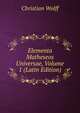 Elementa Matheseos Universae, Volume 1 (Latin Edition), Christian Wolff 