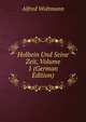 Holbein Und Seine Zeit, Volume 1 (German Edition), Alfred Woltmann 