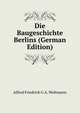 Die Baugeschichte Berlins (German Edition), Alfred Friedrich G.A. Woltmann 
