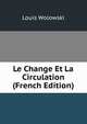 Le Change Et La Circulation (French Edition), Louis Wolowski 