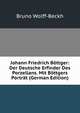 Johann Friedrich Bottger: Der Deutsche Erfinder Des Porzellans. Mit Bottgers Portrat (German Edition), Bruno Wolff-Beckh 