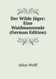 Der Wilde Jager: Eine Waidmannsmar (German Edition), Julius Wolff 