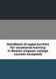 Handbook of opportunities for vocational training in Boston (regular college courses excepted), 