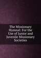 The Missionary Hymnal: For the Use of Junior and Juvenile Missionary Societies, 