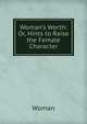 Woman's Worth: Or, Hints to Raise the Female Character, Woman 