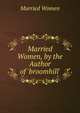 Married Women, by the Author of 'broomhill'., Married Women 