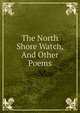 The North Shore Watch, And Other Poems, 