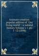Animate creation: popular edition of "Our living world" : a natural history Volume v 1 pts 1-12 (1898), 
