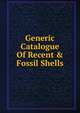 Generic Catalogue Of Recent & Fossil Shells, 